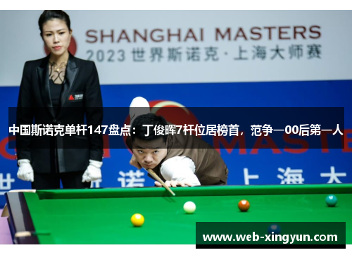 中国斯诺克单杆147盘点：丁俊晖7杆位居榜首，范争一00后第一人